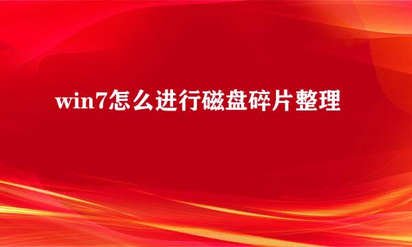 win7怎么进行磁盘碎片整理