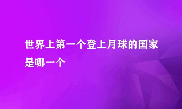 世界上第一个登上月球的国家是哪一个