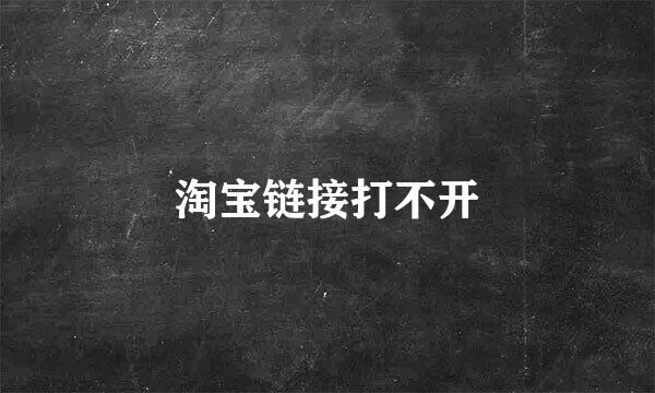 淘宝链接打不开
