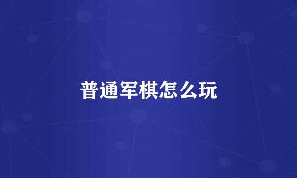 普通军棋怎么玩