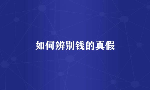 如何辨别钱的真假