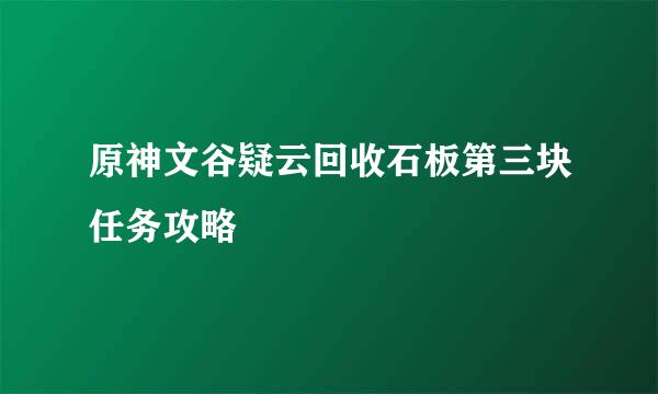 原神文谷疑云回收石板第三块任务攻略