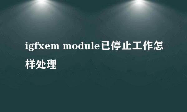 igfxem module已停止工作怎样处理
