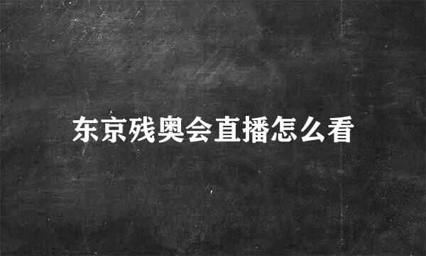 东京残奥会直播怎么看