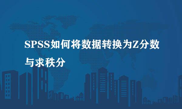 SPSS如何将数据转换为Z分数与求秩分