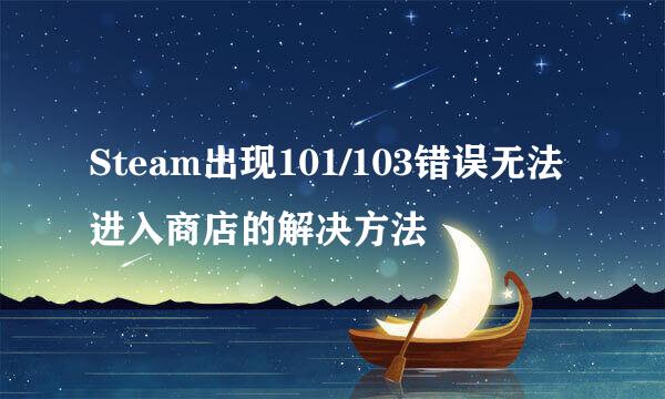 Steam出现101/103错误无法进入商店的解决方法