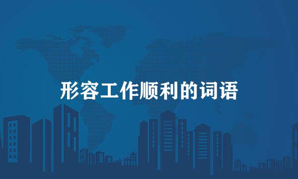 形容工作顺利的词语