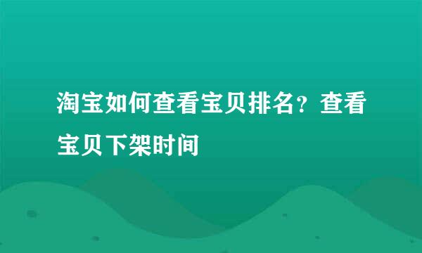 淘宝如何查看宝贝排名？查看宝贝下架时间