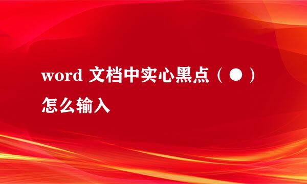 word 文档中实心黑点（●）怎么输入