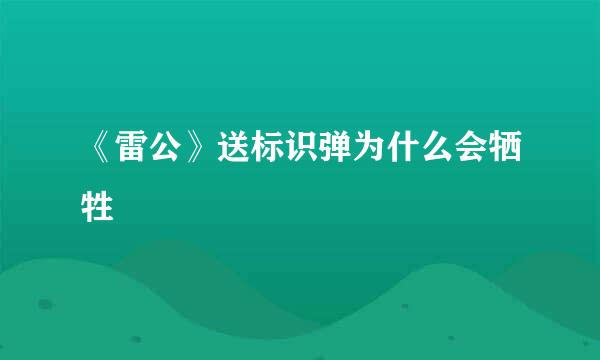 《雷公》送标识弹为什么会牺牲