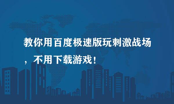 教你用百度极速版玩刺激战场，不用下载游戏！