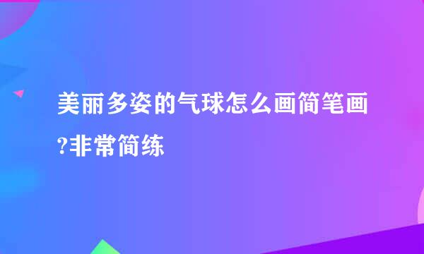 美丽多姿的气球怎么画简笔画?非常简练