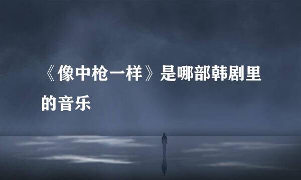 《像中枪一样》是哪部韩剧里的音乐