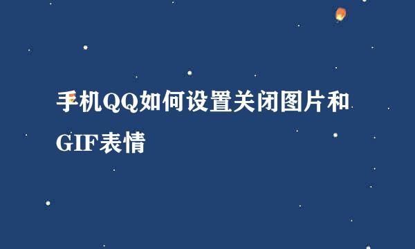 手机QQ如何设置关闭图片和GIF表情