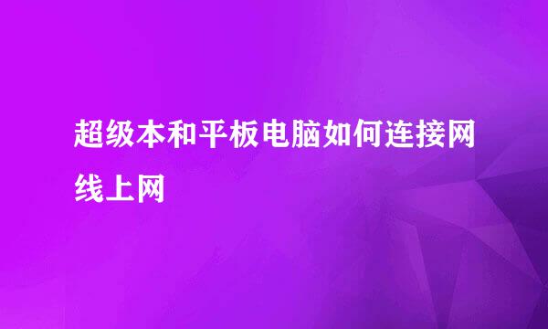 超级本和平板电脑如何连接网线上网