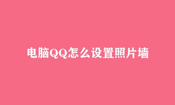 电脑QQ怎么设置照片墙