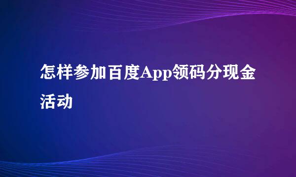 怎样参加百度App领码分现金活动