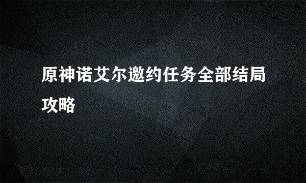 原神诺艾尔邀约任务全部结局攻略