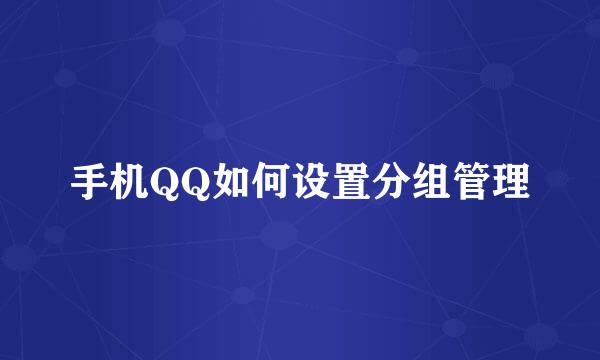 手机QQ如何设置分组管理