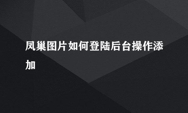凤巢图片如何登陆后台操作添加
