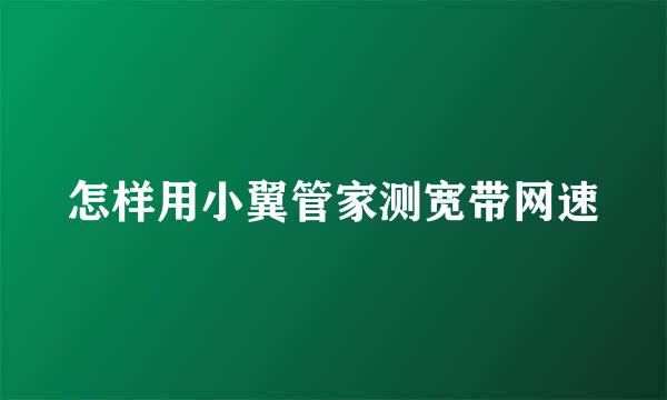 怎样用小翼管家测宽带网速