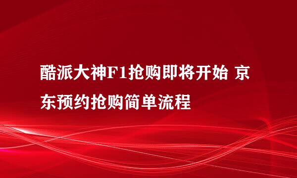 酷派大神F1抢购即将开始 京东预约抢购简单流程