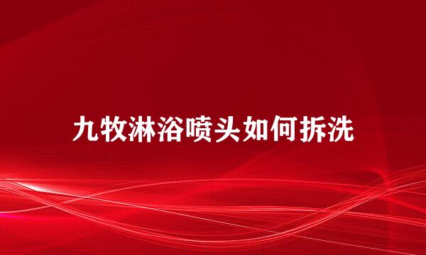 九牧淋浴喷头如何拆洗