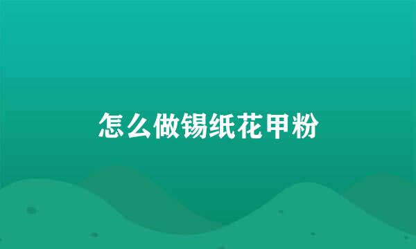 怎么做锡纸花甲粉