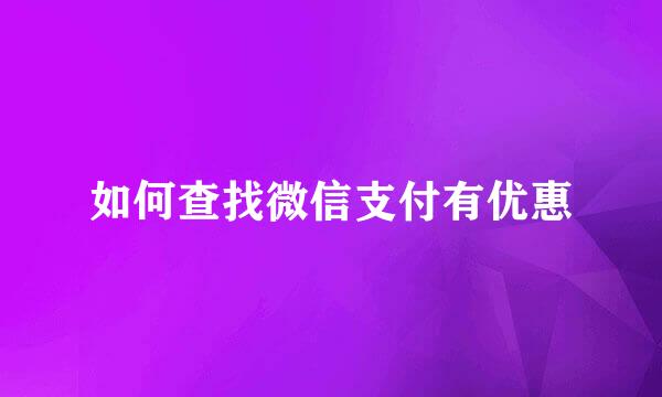 如何查找微信支付有优惠