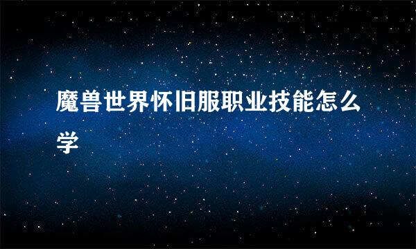 魔兽世界怀旧服职业技能怎么学