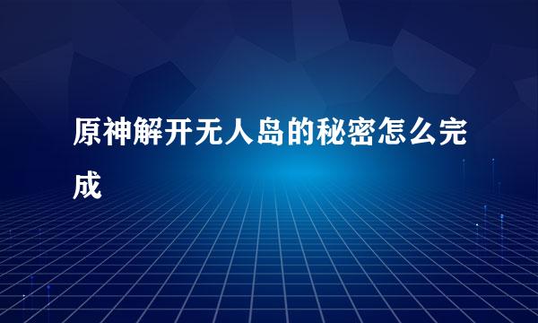 原神解开无人岛的秘密怎么完成