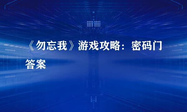 《勿忘我》游戏攻略：密码门答案