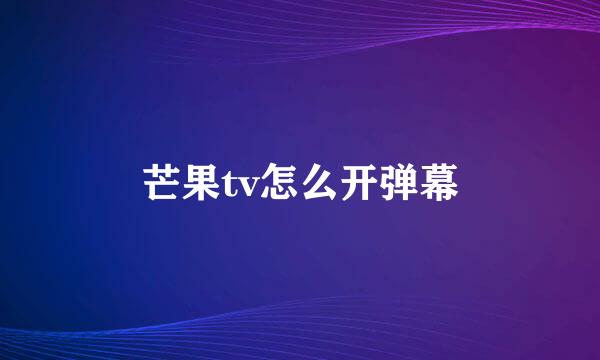 芒果tv怎么开弹幕