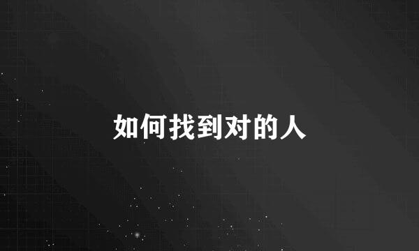 如何找到对的人