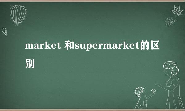 market 和supermarket的区别
