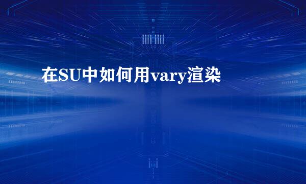 在SU中如何用vary渲染