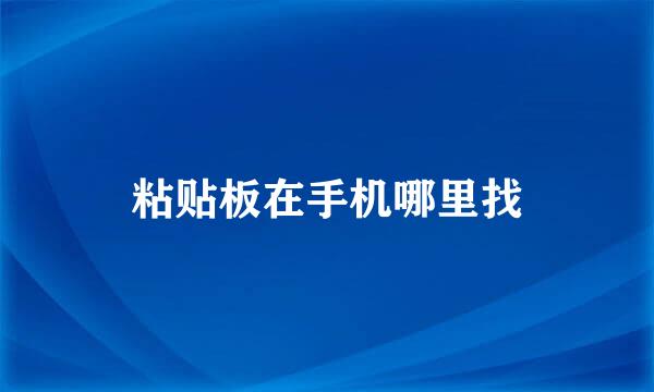 粘贴板在手机哪里找