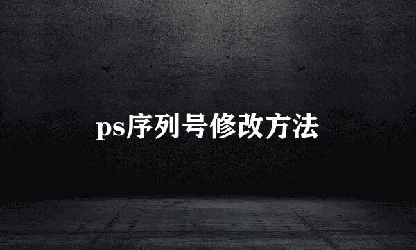 ps序列号修改方法