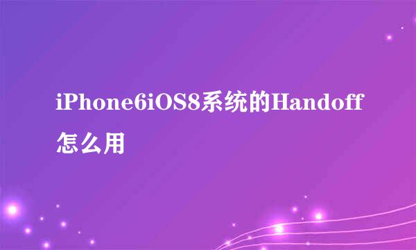 iPhone6iOS8系统的Handoff怎么用