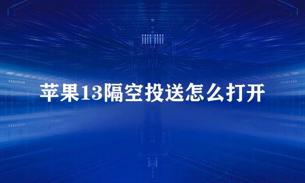 苹果13隔空投送怎么打开