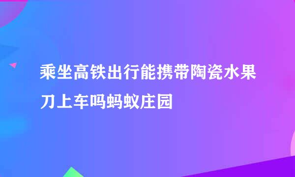 乘坐高铁出行能携带陶瓷水果刀上车吗蚂蚁庄园