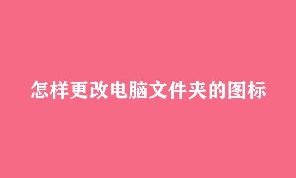怎样更改电脑文件夹的图标