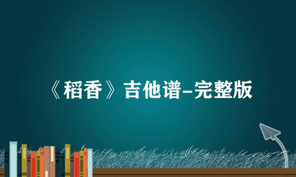 《稻香》吉他谱-完整版