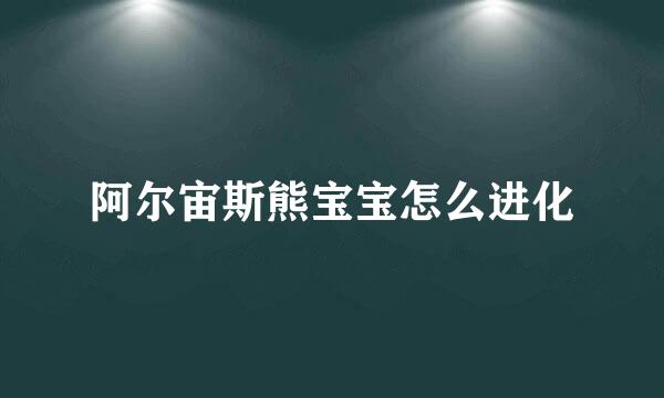 阿尔宙斯熊宝宝怎么进化