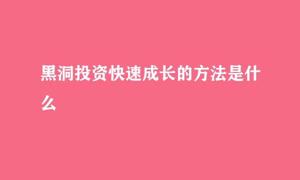 黑洞投资快速成长的方法是什么