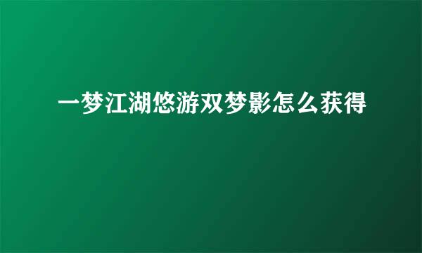 一梦江湖悠游双梦影怎么获得