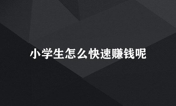 小学生怎么快速赚钱呢