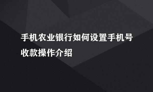 手机农业银行如何设置手机号收款操作介绍
