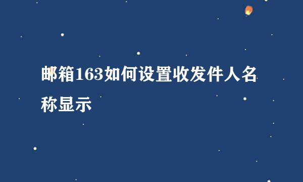 邮箱163如何设置收发件人名称显示