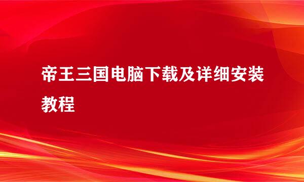 帝王三国电脑下载及详细安装教程